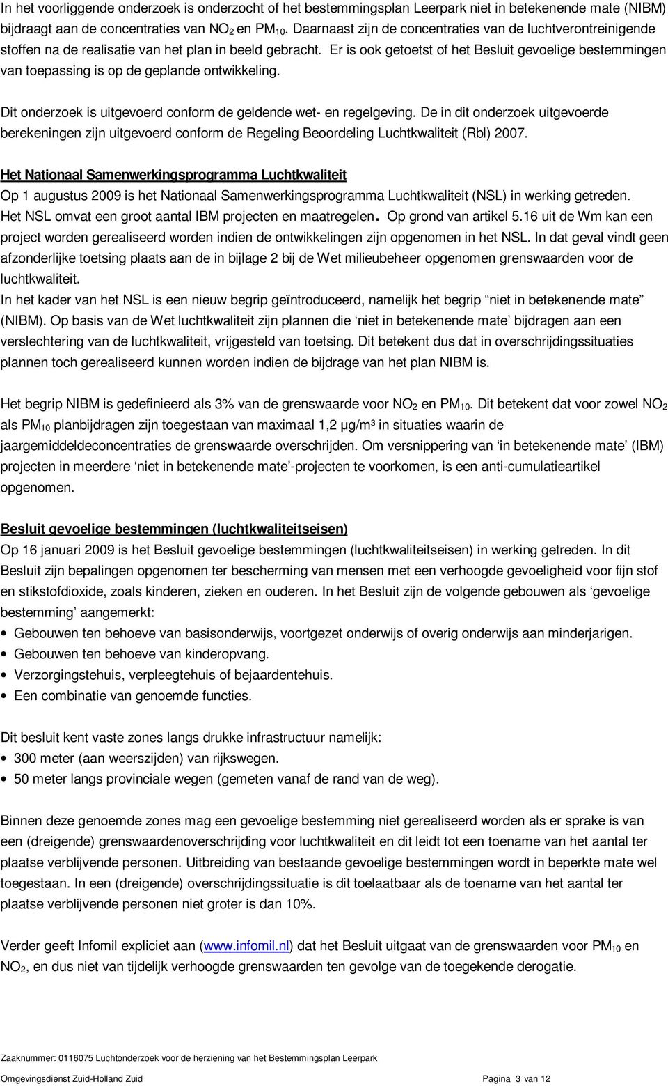 Er is ook getoetst of het Besluit gevoelige bestemmingen van toepassing is op de geplande ontwikkeling. Dit onderzoek is uitgevoerd conform de geldende wet- en regelgeving.