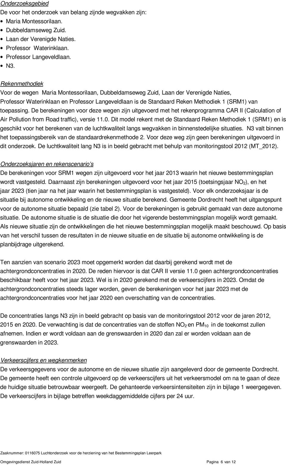 toepassing. De berekeningen voor deze wegen zijn uitgevoerd met het rekenprogramma CAR II (Calculation of Air Pollution from Road traffic), versie 11.0.