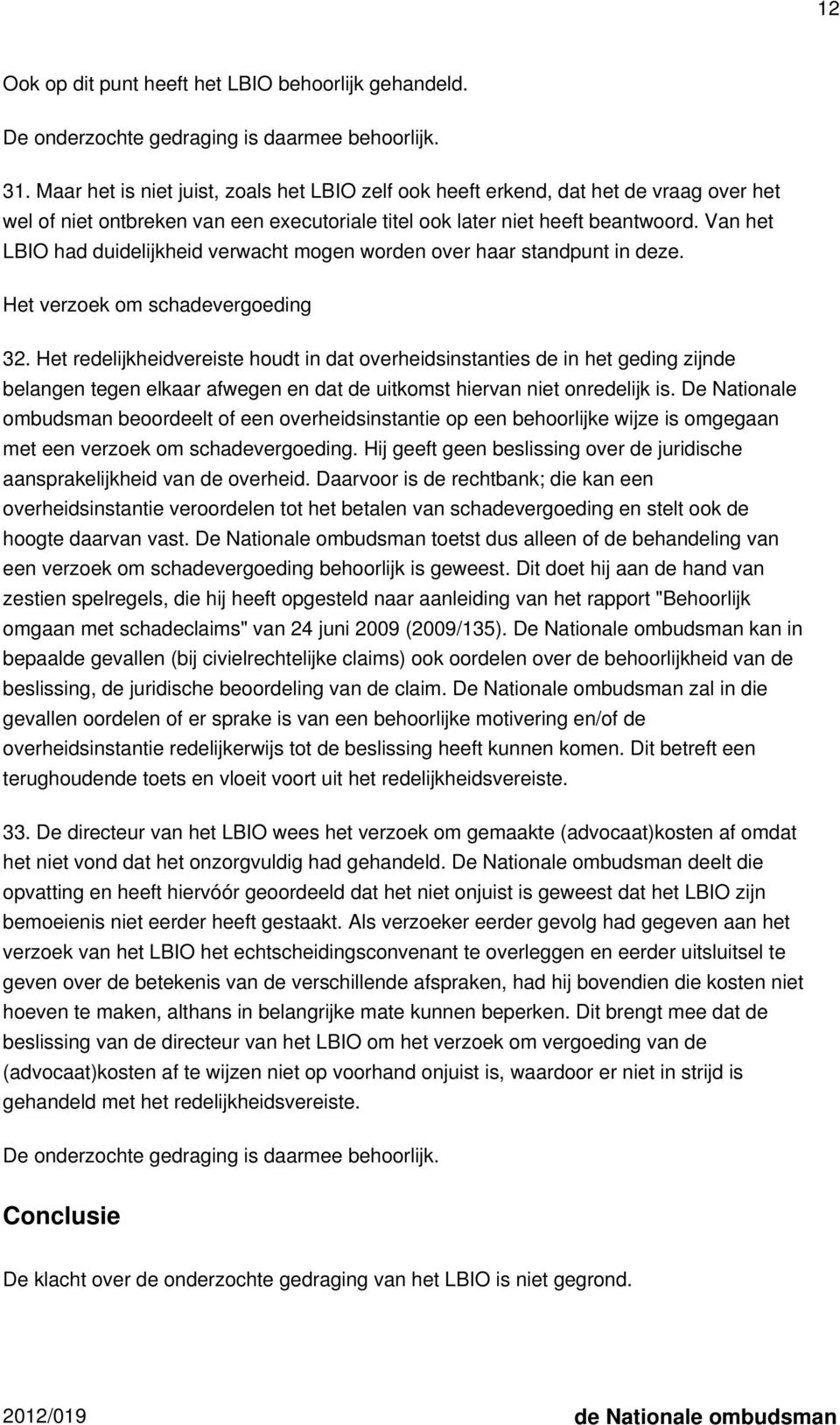 Van het LBIO had duidelijkheid verwacht mogen worden over haar standpunt in deze. Het verzoek om schadevergoeding 32.