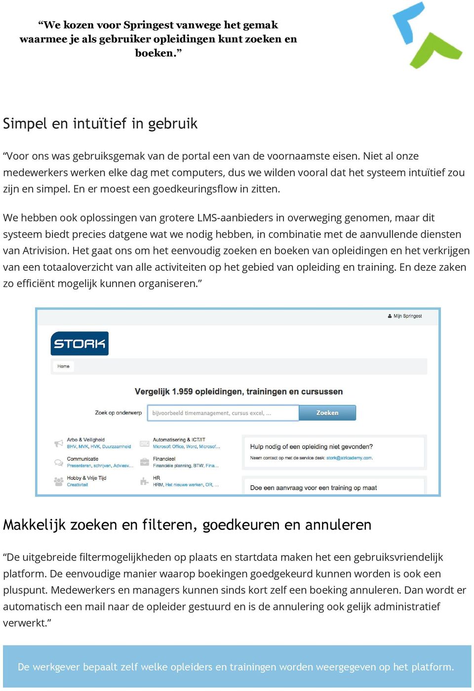 Niet al onze medewerkers werken elke dag met computers, dus we wilden vooral dat het systeem intuïtief zou zijn en simpel. En er moest een goedkeuringsflow in zitten.