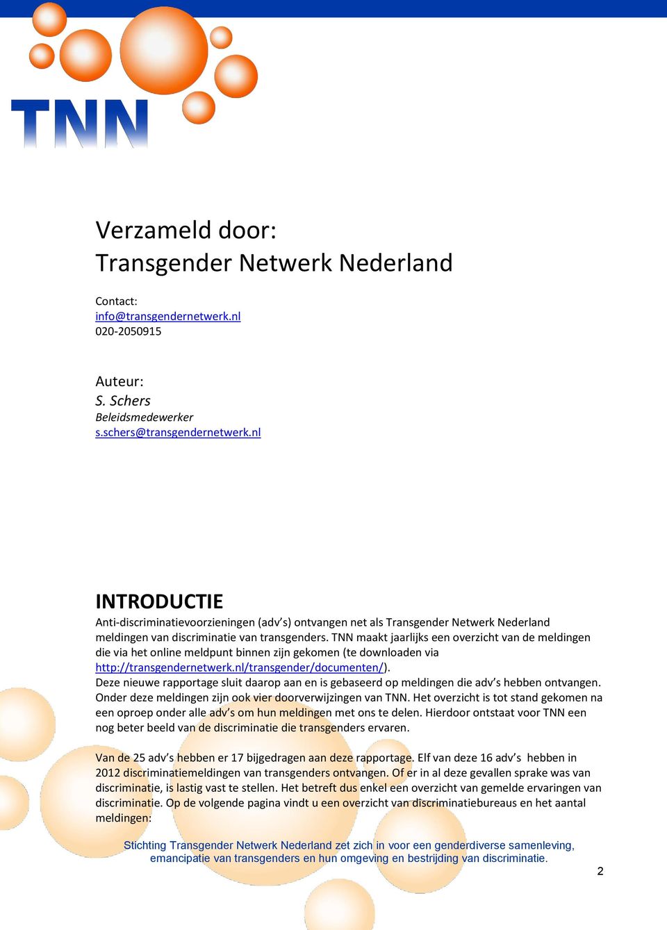 TNN maakt jaarlijks een overzicht van de meldingen die via het online meldpunt binnen zijn gekomen (te downloaden via http://transgendernetwerk.nl/transgender/documenten/).