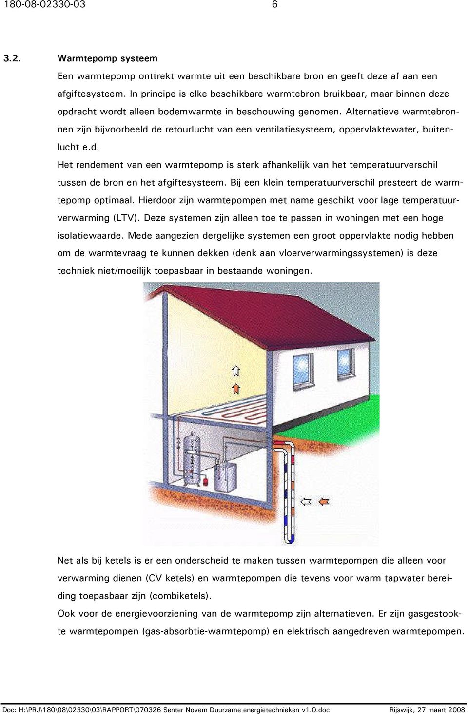 Alternatieve warmtebronnen zijn bijvoorbeeld de retourlucht van een ventilatiesysteem, oppervlaktewater, buitenlucht e.d. Het rendement van een warmtepomp is sterk afhankelijk van het temperatuurverschil tussen de bron en het afgiftesysteem.