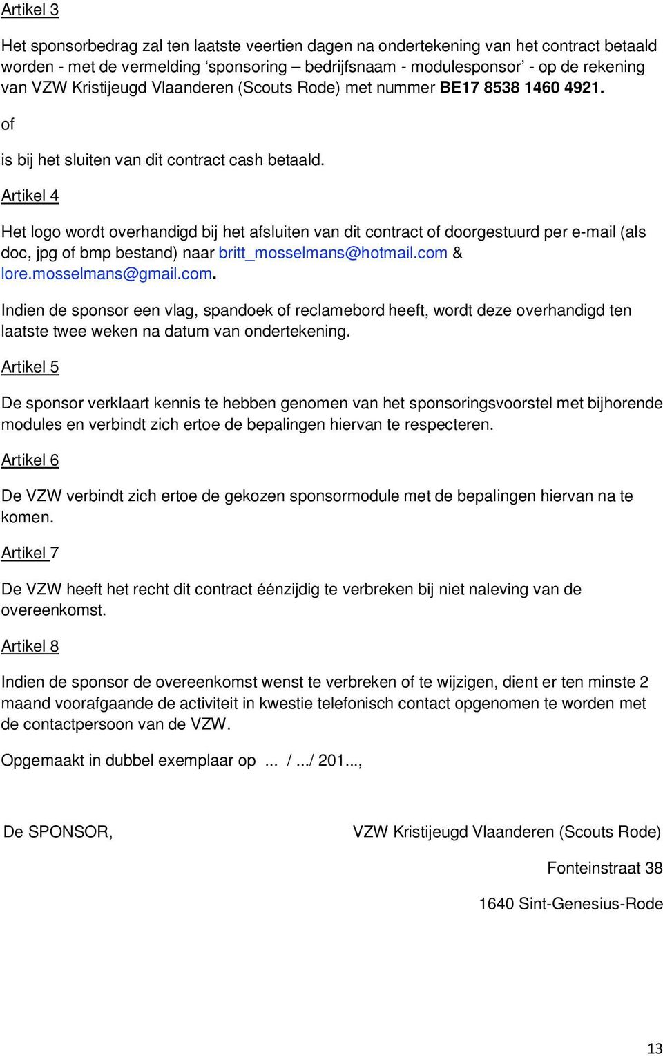 Artikel 4 Het logo wordt overhandigd bij het afsluiten van dit contract of doorgestuurd per e-mail (als doc, jpg of bmp bestand) naar britt_mosselmans@hotmail.com 