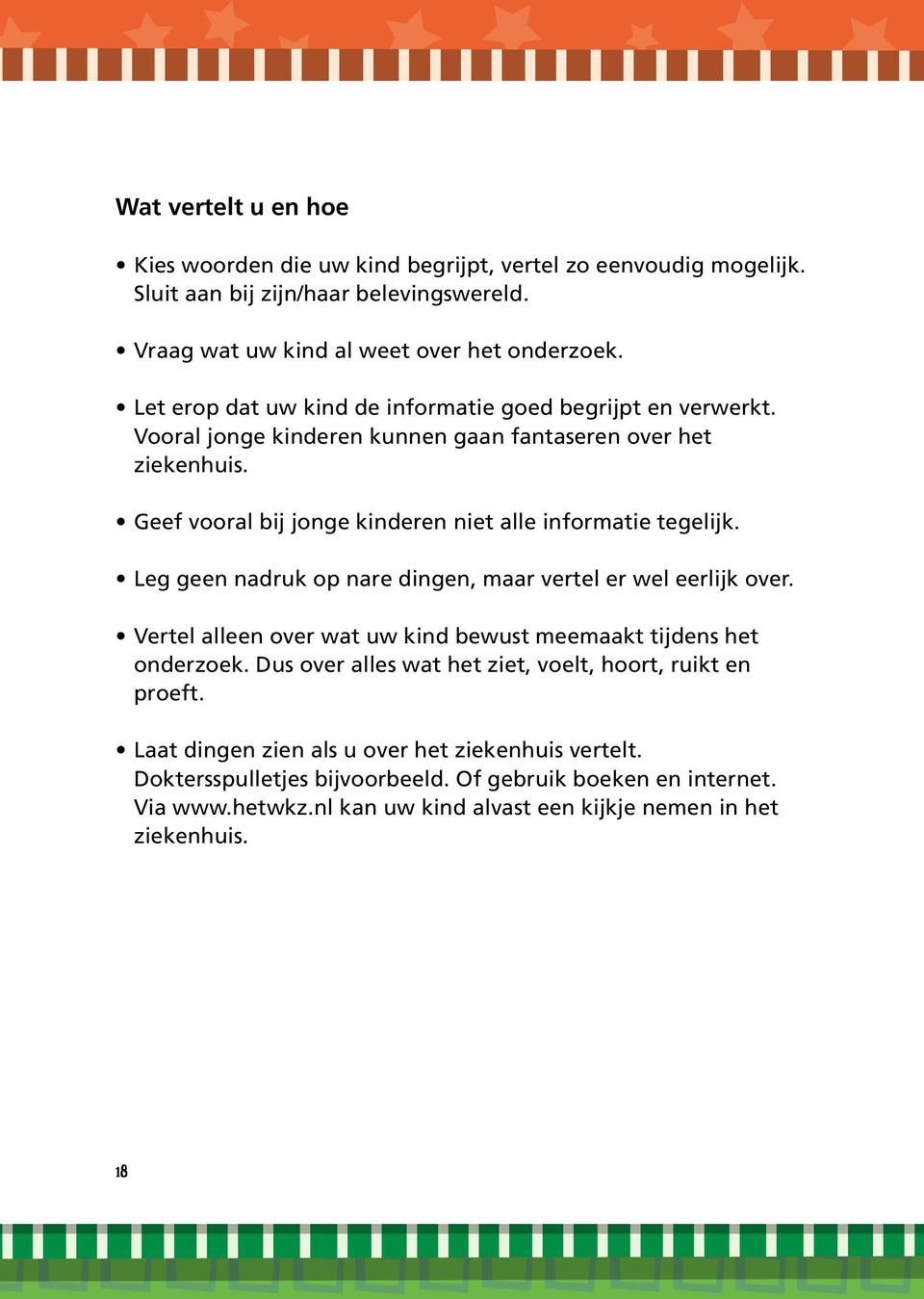 Geef vooral bij jonge kinderen niet alle informatie tegelijk. Leg geen nadruk op nare dingen, maar vertel er wel eerlijk over.