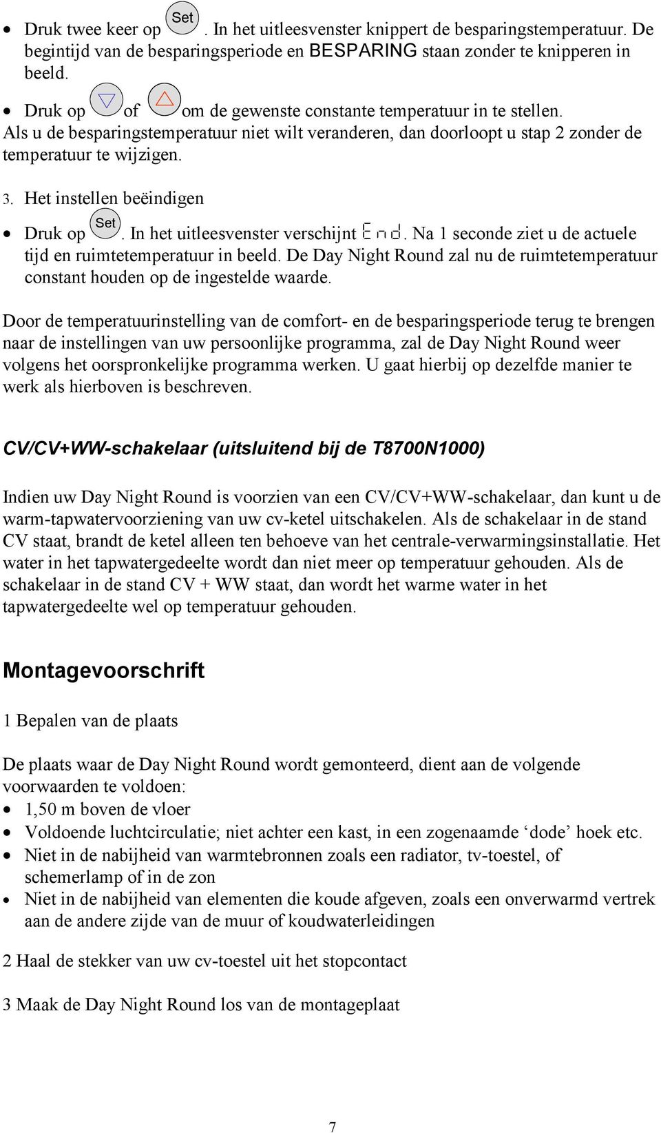 Het instellen beëindigen Druk op Set. In het uitleesvenster verschijnt end. Na 1 seconde ziet u de actuele tijd en ruimtetemperatuur in beeld.