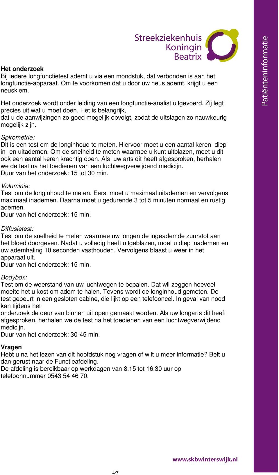 Het is belangrijk, dat u de aanwijzingen zo goed mogelijk opvolgt, zodat de uitslagen zo nauwkeurig mogelijk zijn. Spirometrie: Dit is een test om de longinhoud te meten.