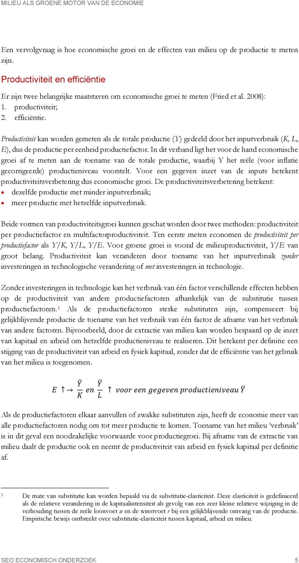 In dit verband ligt het voor de hand economische groei af te meten aan de toename van de totale productie, waarbij Y het reële (voor inflatie gecorrigeerde) productieniveau voorstelt.