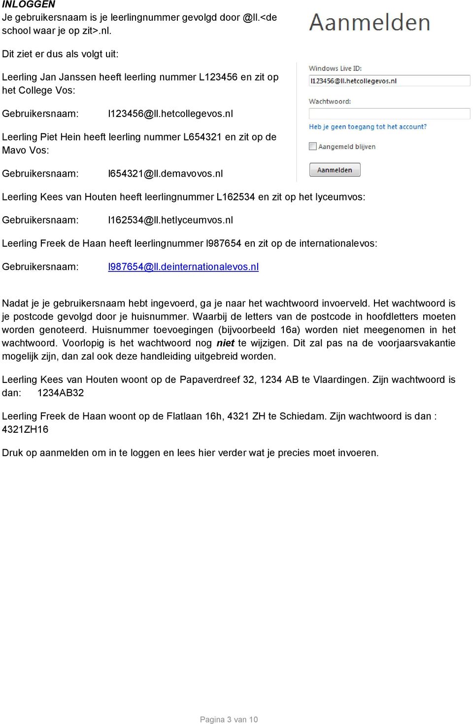 nl Leerling Piet Hein heeft leerling nummer L654321 en zit op de Mavo Vos: Gebruikersnaam: l654321@ll.demavovos.