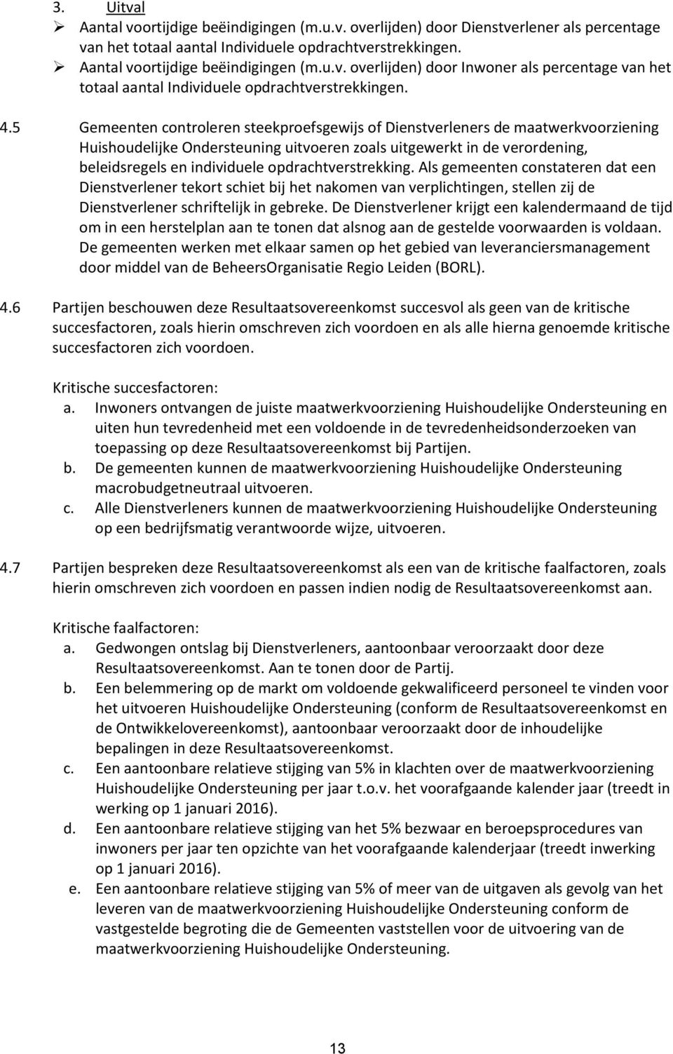 opdrachtverstrekking. Als gemeenten constateren dat een Dienstverlener tekort schiet bij het nakomen van verplichtingen, stellen zij de Dienstverlener schriftelijk in gebreke.