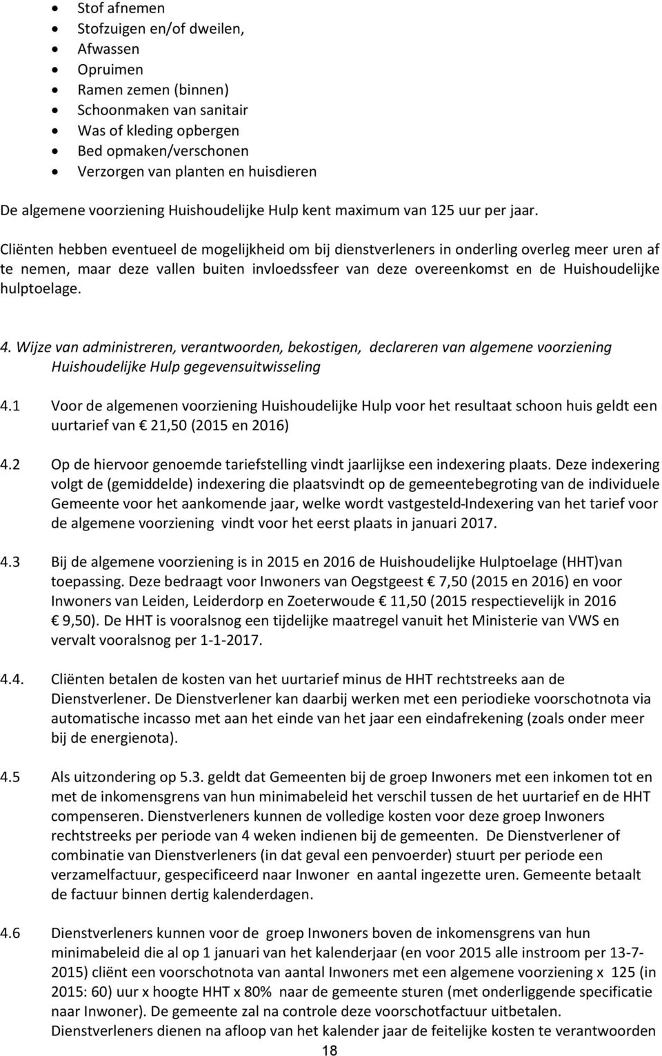 Cliënten hebben eventueel de mogelijkheid om bij dienstverleners in onderling overleg meer uren af te nemen, maar deze vallen buiten invloedssfeer van deze overeenkomst en de Huishoudelijke