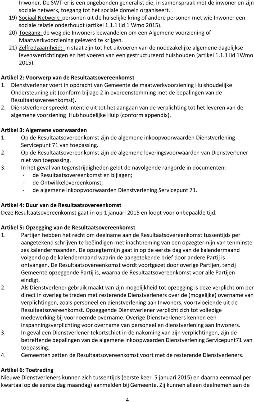 20) Toegang: de weg die Inwoners bewandelen om een Algemene voorziening of Maatwerkvoorziening geleverd te krijgen.