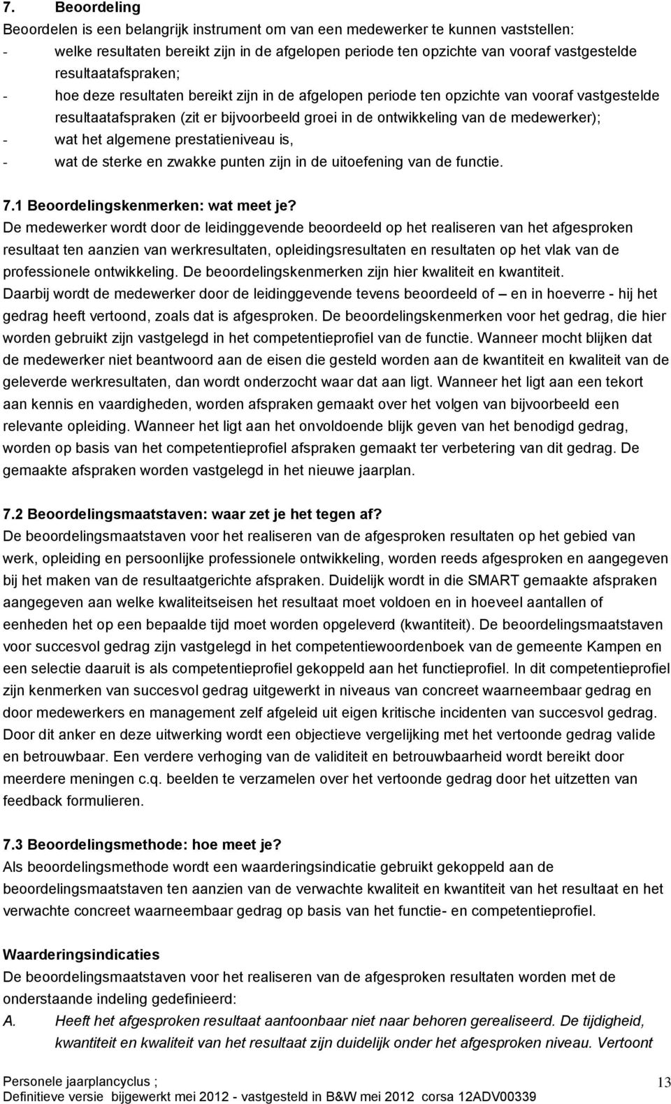 medewerker); - wat het algemene prestatieniveau is, - wat de sterke en zwakke punten zijn in de uitoefening van de functie. 7.1 Beoordelingskenmerken: wat meet je?