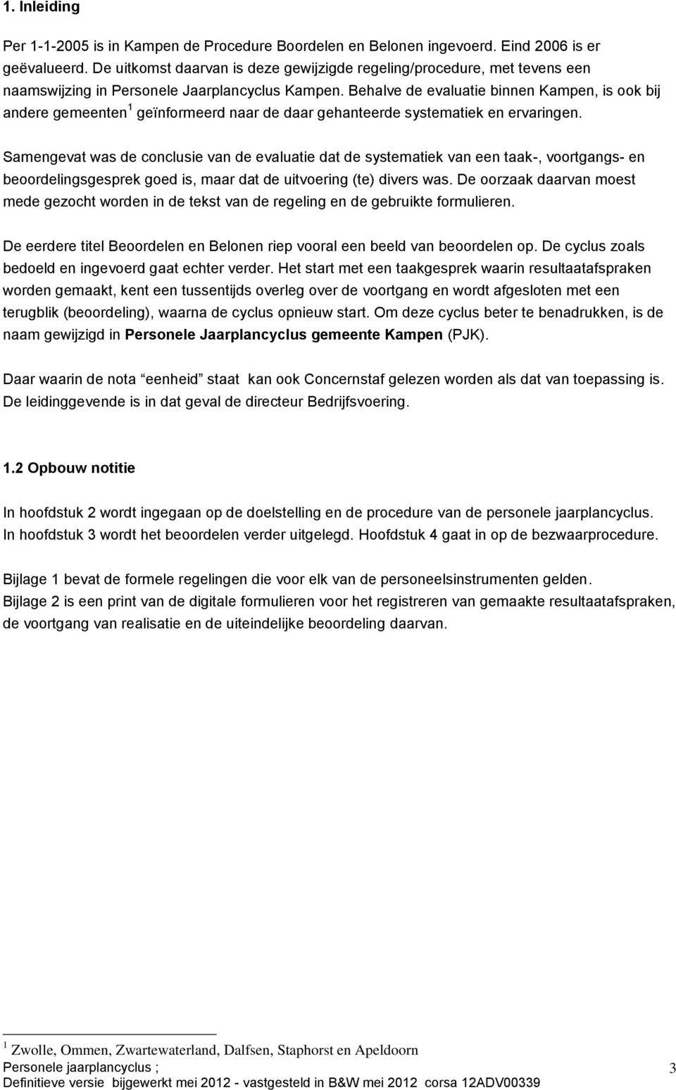 Behalve de evaluatie binnen Kampen, is ook bij andere gemeenten 1 geïnformeerd naar de daar gehanteerde systematiek en ervaringen.