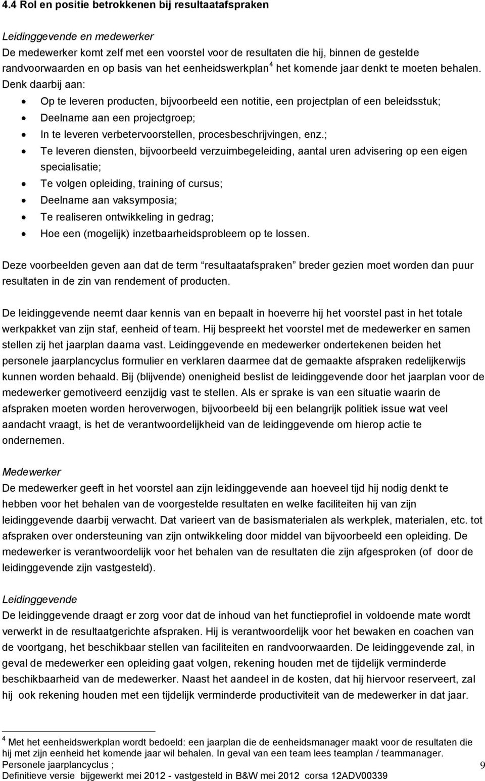 Denk daarbij aan: Op te leveren producten, bijvoorbeeld een notitie, een projectplan of een beleidsstuk; Deelname aan een projectgroep; In te leveren verbetervoorstellen, procesbeschrijvingen, enz.