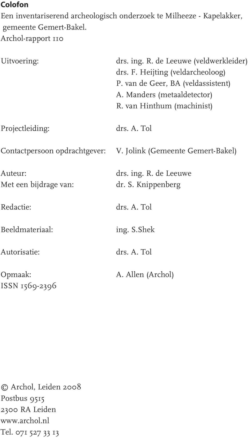 1569-2396 drs. ing. R. de Leeuwe (veldwerkleider) drs. F. Heijting (veldarcheoloog) P. van de Geer, BA (veldassistent) A. Manders (metaaldetector) R.