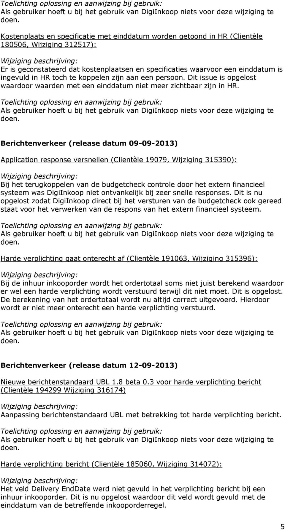 Berichtenverkeer (release datum 09-09-2013) Application response versnellen (Clientèle 19079, Wijziging 315390): Bij het terugkoppelen van de budgetcheck controle door het extern financieel systeem