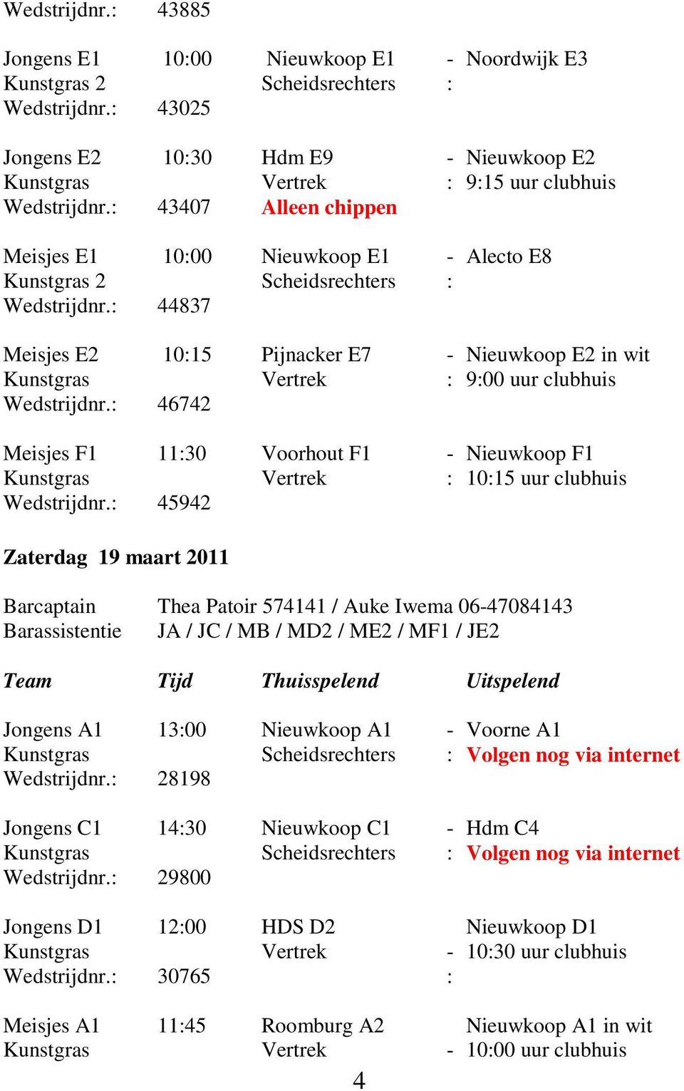 : 43407 Alleen chippen Meisjes E1 10:00 Nieuwkoop E1 - Alecto E8 Kunstgras 2 Scheidsrechters : Wedstrijdnr.