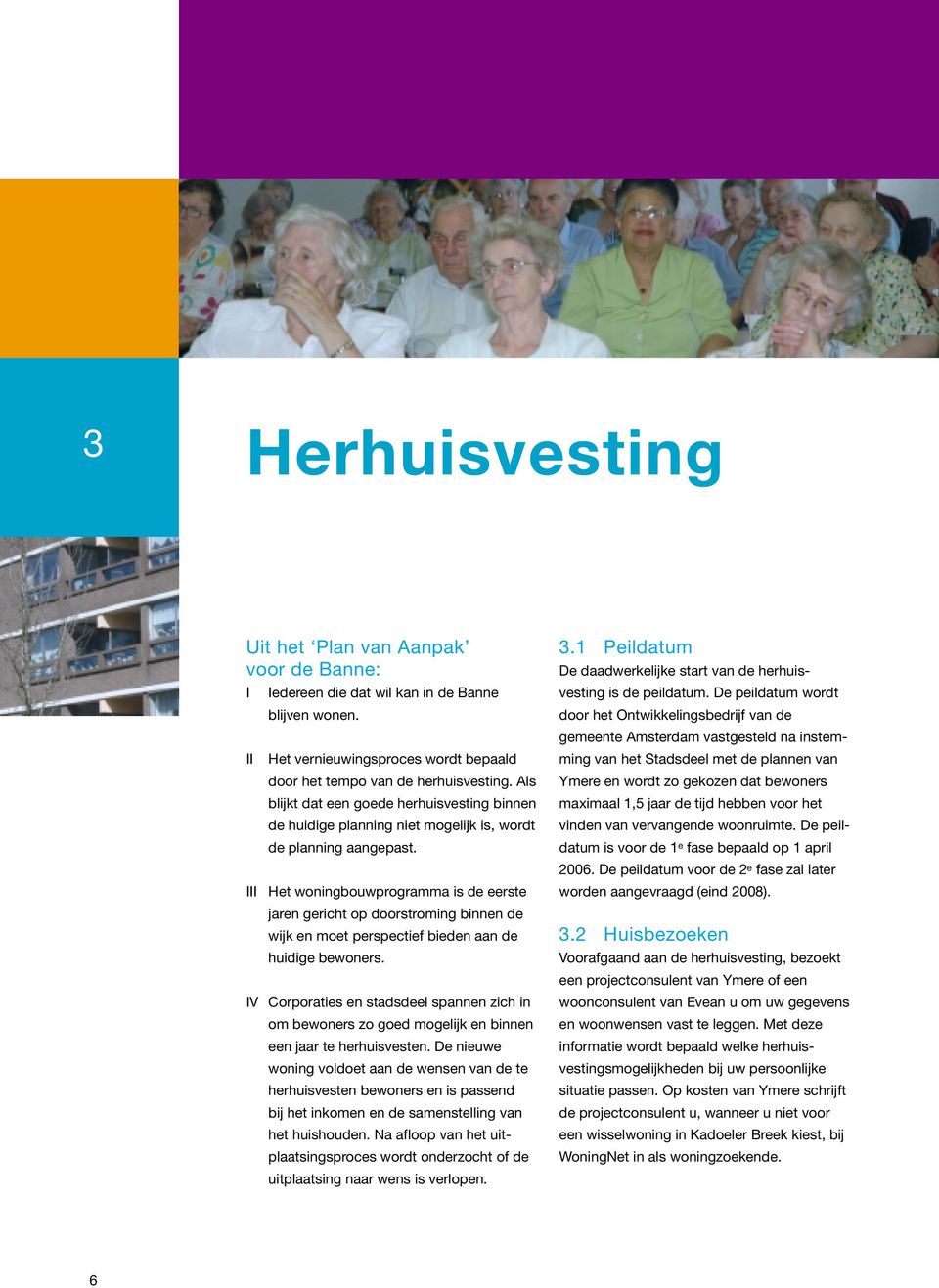 Het woningbouwprogramma is de eerste jaren gericht op doorstroming binnen de wijk en moet perspectief bieden aan de huidige bewoners.