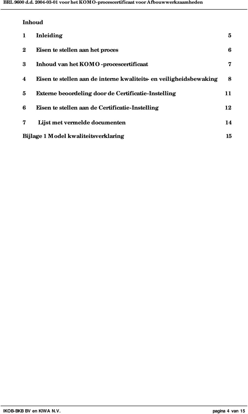 de Certificatie-Instelling 11 6 Eisen te stellen aan de Certificatie-Instelling 12 7 Lijst met