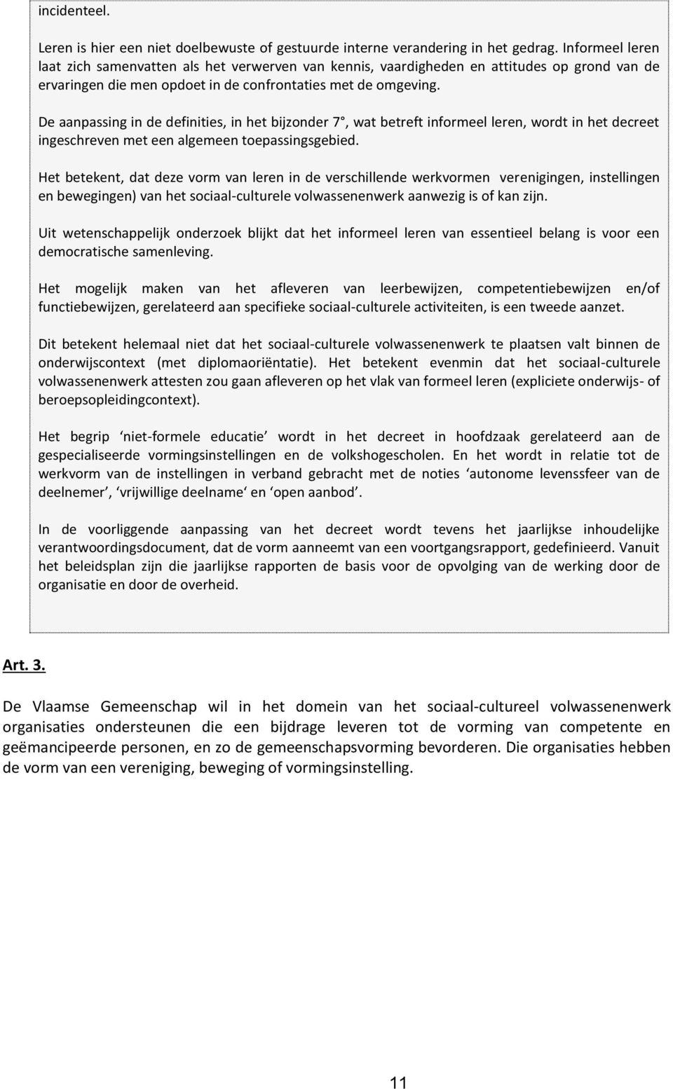 De aanpassing in de definities, in het bijzonder 7, wat betreft informeel leren, wordt in het decreet ingeschreven met een algemeen toepassingsgebied.