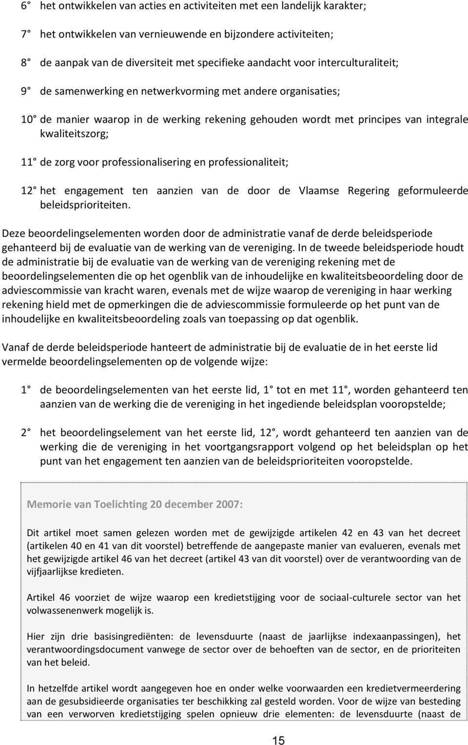 professionalisering en professionaliteit; 12 het engagement ten aanzien van de door de Vlaamse Regering geformuleerde beleidsprioriteiten.