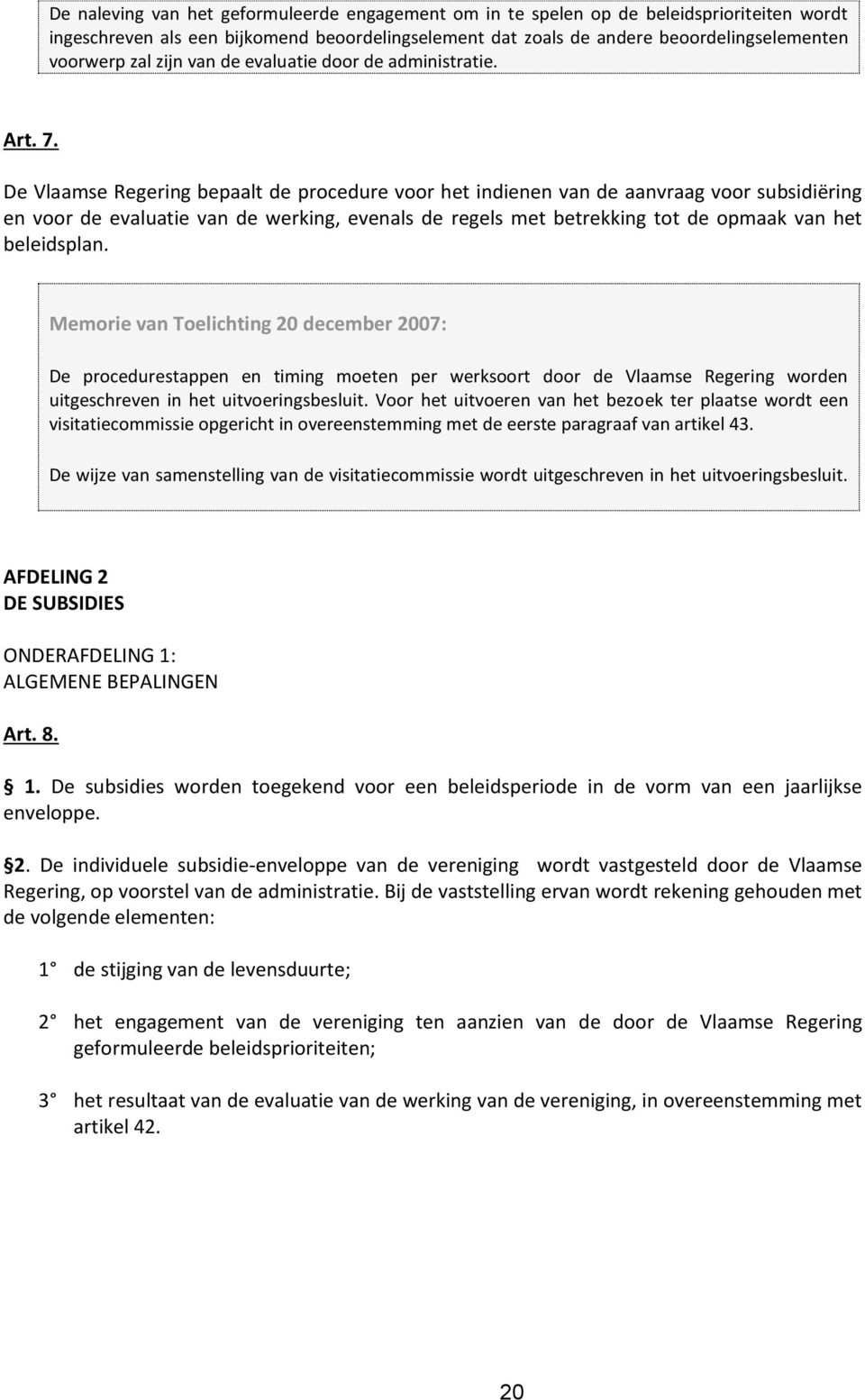 De Vlaamse Regering bepaalt de procedure voor het indienen van de aanvraag voor subsidiëring en voor de evaluatie van de werking, evenals de regels met betrekking tot de opmaak van het beleidsplan.