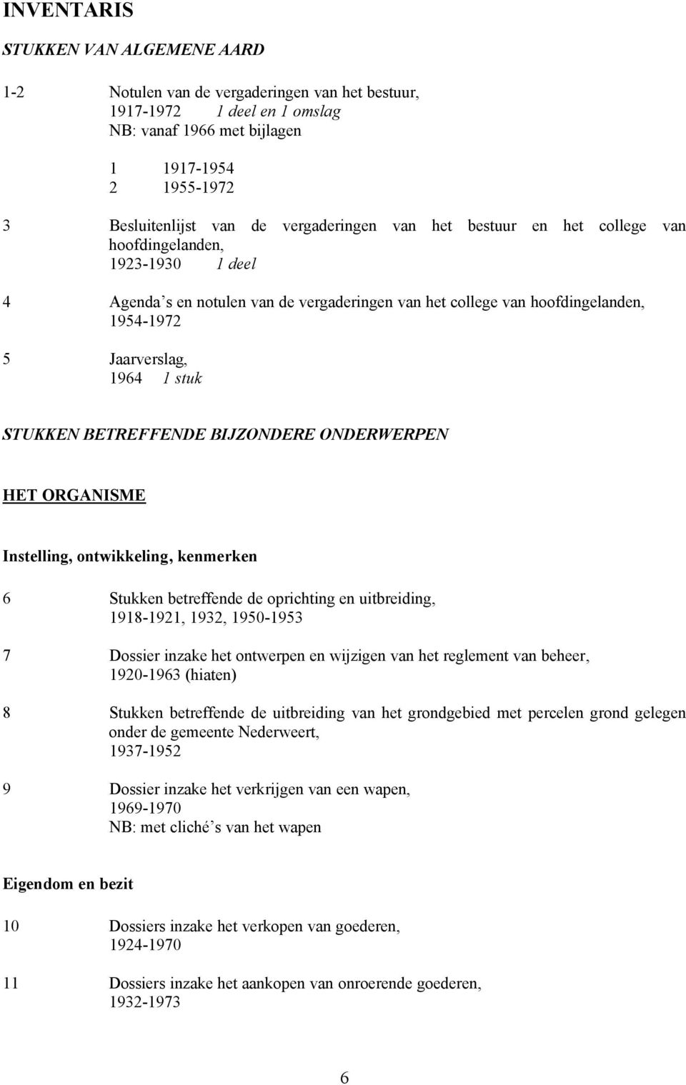 STUKKEN BETREFFENDE BIJZONDERE ONDERWERPEN HET ORGANISME Instelling, ontwikkeling, kenmerken 6 Stukken betreffende de oprichting en uitbreiding, 1918-1921, 1932, 1950-1953 7 Dossier inzake het