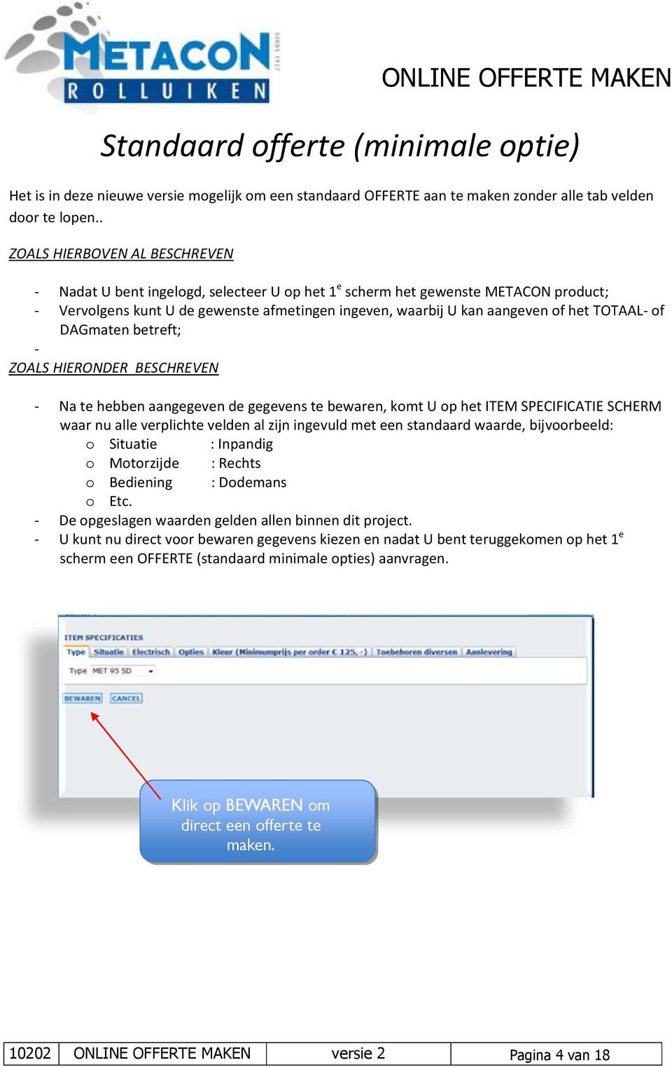 TOTAAL- of DAGmaten betreft; - ZOALS HIERONDER BESCHREVEN - Na te hebben aangegeven de gegevens te bewaren, komt U op het ITEM SPECIFICATIE SCHERM waar nu alle verplichte velden al zijn ingevuld met