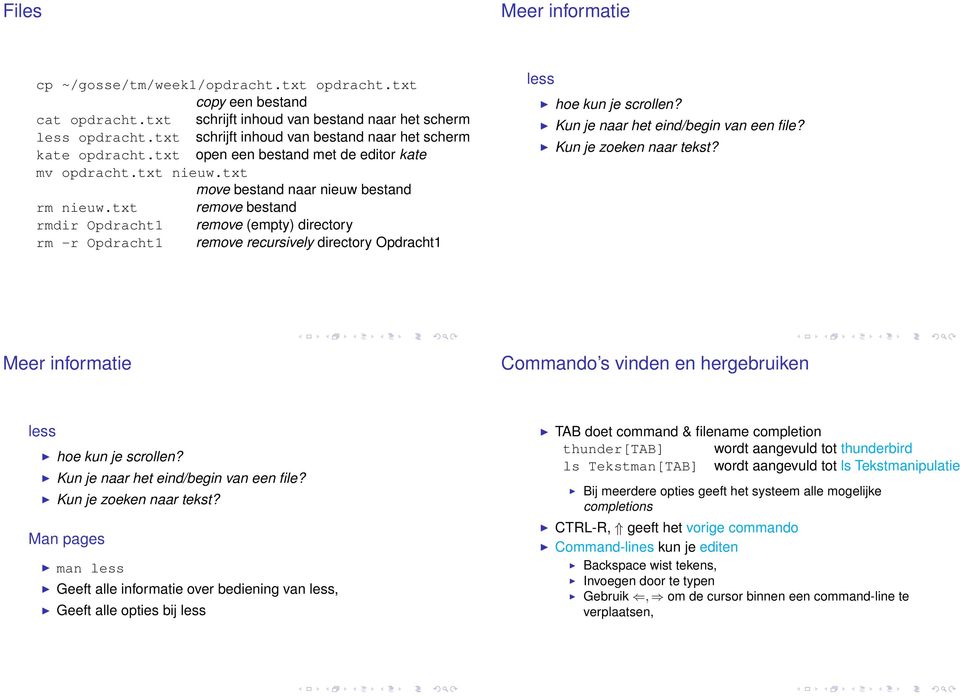 txt remove bestand rmdir Opdracht1 remove (empty) directory rm -r Opdracht1 remove recursively directory Opdracht1 less hoe kun je scrollen? Kun je naar het eind/begin van een file?