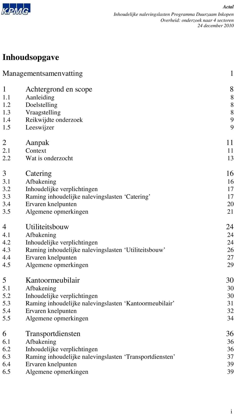 5 Algemene opmerkingen 21 4 Utiliteitsbouw 24 4.1 Afbakening 24 4.2 Inhoudelijke verplichtingen 24 4.3 Raming inhoudelijke nalevingslasten Utiliteitsbouw 26 4.4 Ervaren knelpunten 27 4.