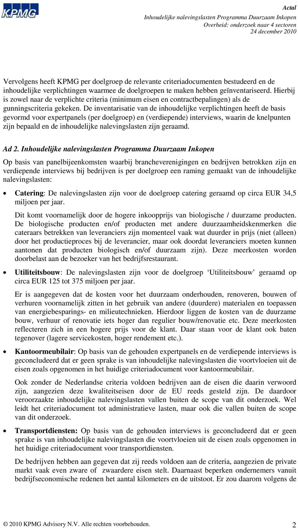 De inventarisatie van de inhoudelijke verplichtingen heeft de basis gevormd voor expertpanels (per doelgroep) en (verdiepende) interviews, waarin de knelpunten zijn bepaald en de inhoudelijke