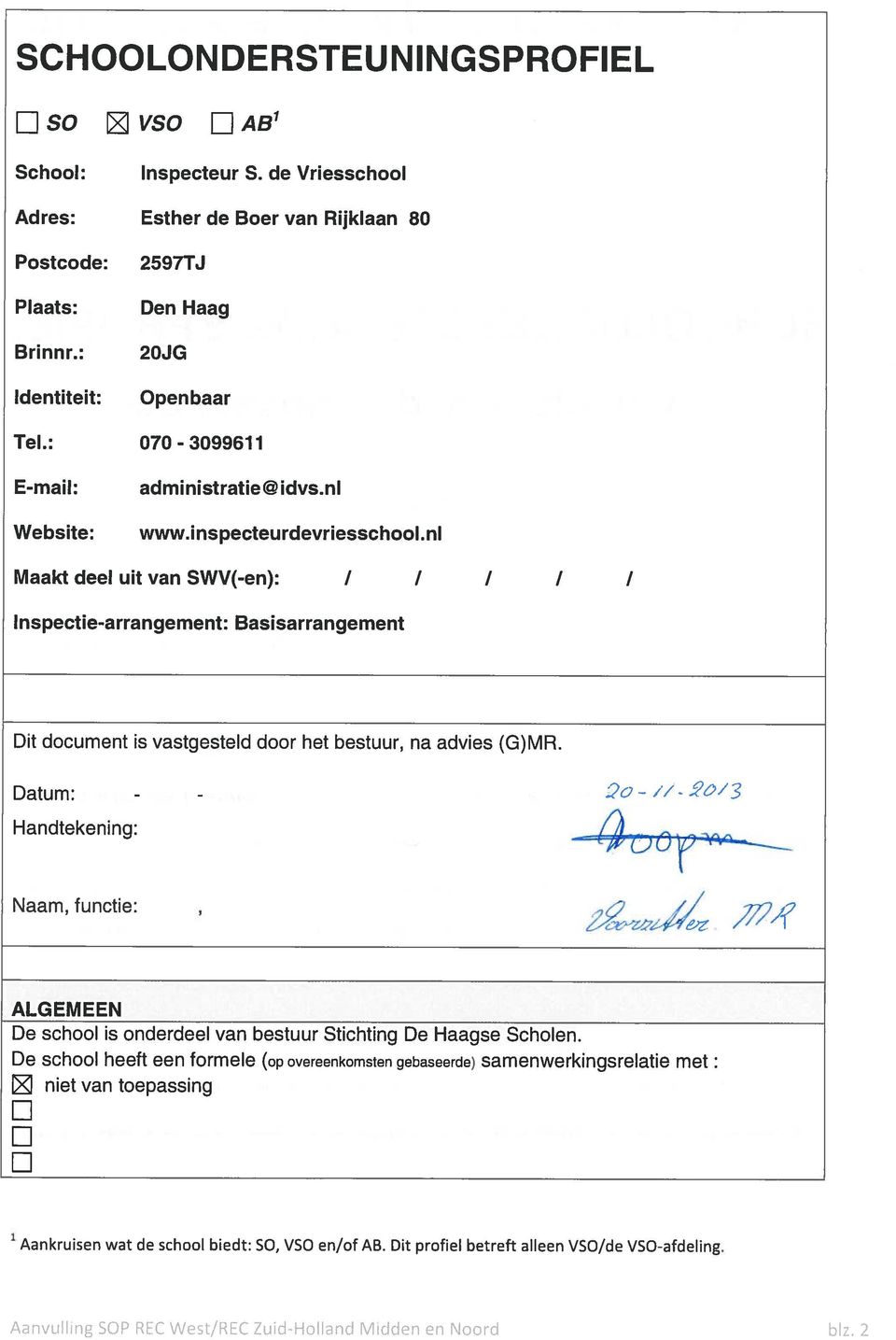 nl Maakt deel uit van SWV(-en): / / / / Inspectie-arrangement: Basisarrangement Dit document is vastgesteld door het bestuur, na advies (G)MR. Datum: - Handtekening: - 2o - // Naam, functie:, /72/.