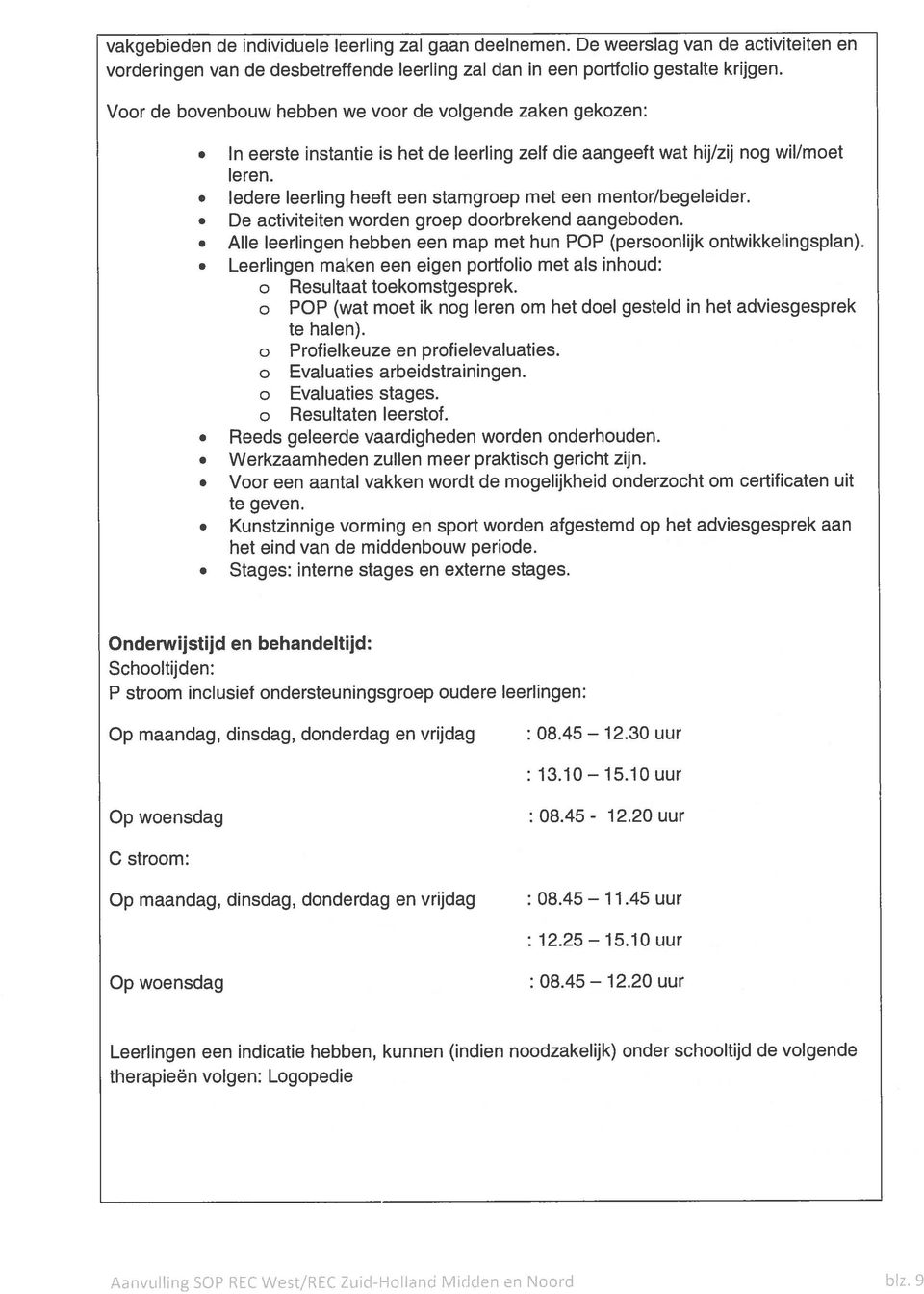 Iedere leerling heeft een stamgroep met een mentor/begeleider. De activiteiten worden groep doorbrekend aangeboden. Alle leerlingen hebben een map met hun POP (persoonlijk ontwikkelingsplan).