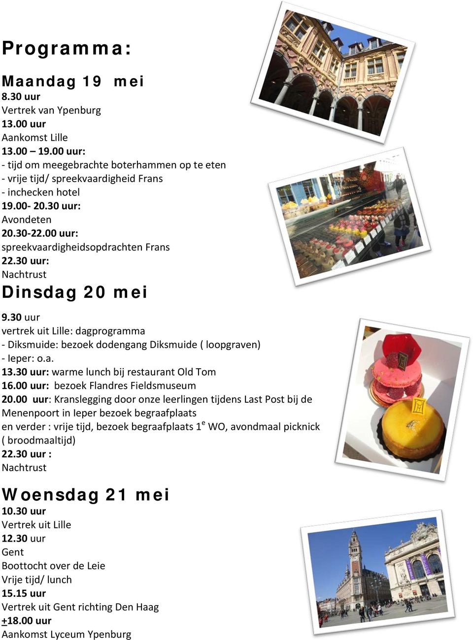 30 uur: Nachtrust Dinsdag 20 mei 9.30 uur vertrek uit Lille: dagprogramma - Diksmuide: bezoek dodengang Diksmuide ( loopgraven) - Ieper: o.a. 13.30 uur: warme lunch bij restaurant Old Tom 16.