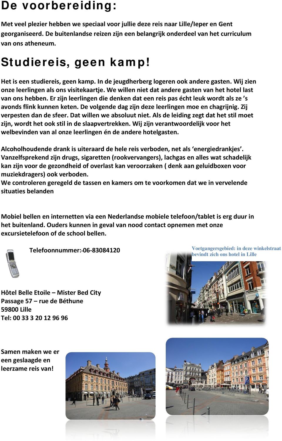 Wij zien onze leerlingen als ons visitekaartje. We willen niet dat andere gasten van het hotel last van ons hebben.