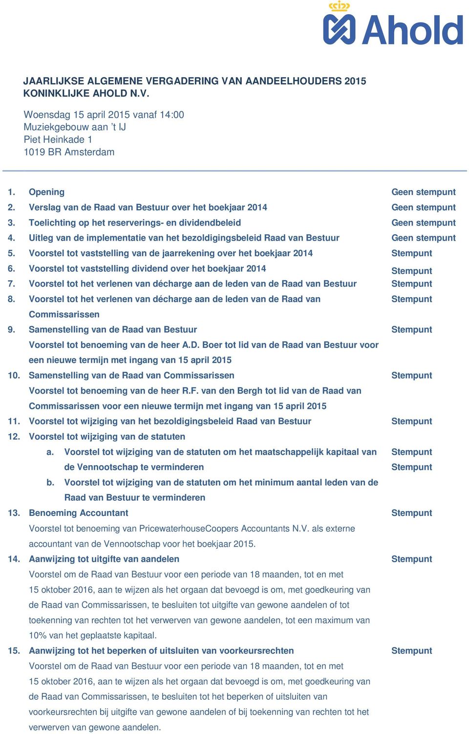 Uitleg van de implementatie van het bezoldigingsbeleid Raad van Bestuur Geen stempunt 5. Voorstel tot vaststelling van de jaarrekening over het boekjaar 2014 6.