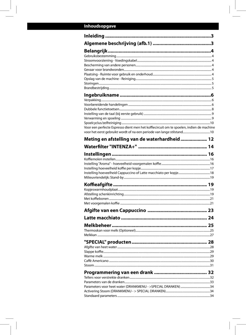 .. 6 Dubbele functietoetsen... 8 Instelling van de taal (bij eerste gebruik)... 9 Verwarming en spoeling... 9 Spoelcyclus/zelfreiniging.