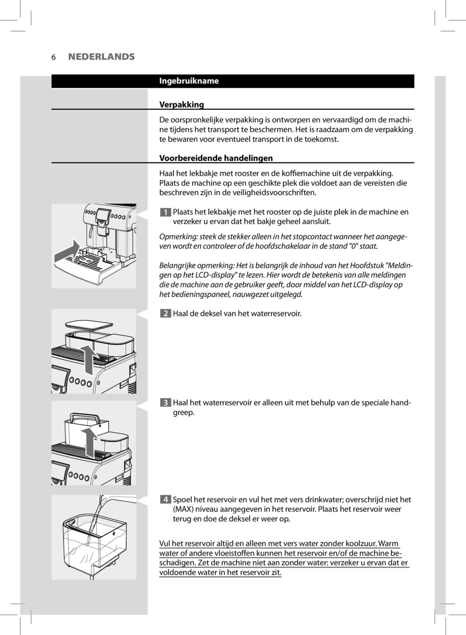 Plaats de machine op een geschikte plek die voldoet aan de vereisten die beschreven zijn in de veiligheidsvoorschriften.