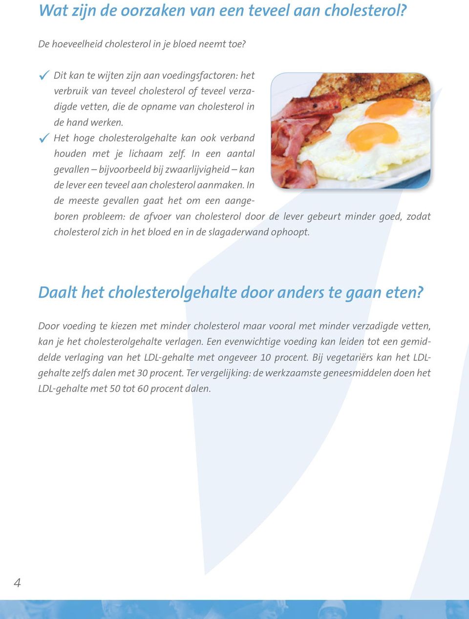 Het hoge cholesterolgehalte kan ook verband houden met je lichaam zelf. In een aantal gevallen bijvoorbeeld bij zwaarlijvigheid kan de lever een teveel aan cholesterol aanmaken.