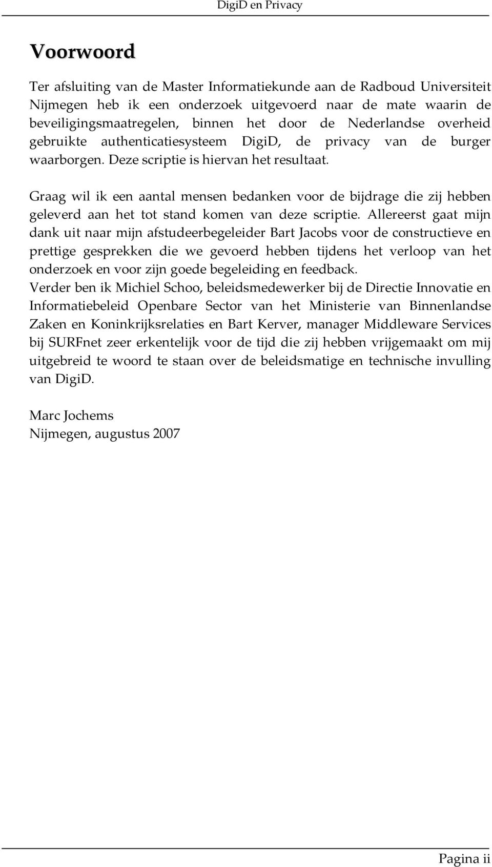 Graag wil ik een aantal mensen bedanken voor de bijdrage die zij hebben geleverd aan het tot stand komen van deze scriptie.