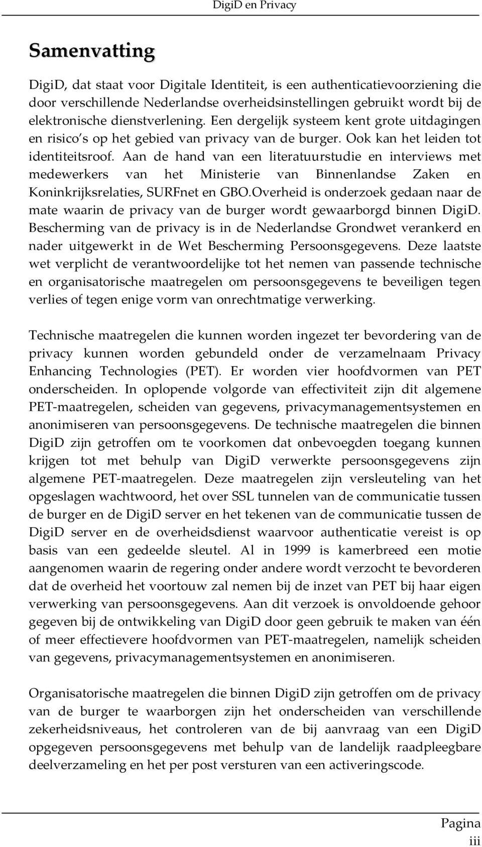 Aan de hand van een literatuurstudie en interviews met medewerkers van het Ministerie van Binnenlandse Zaken en Koninkrijksrelaties, SURFnet en GBO.