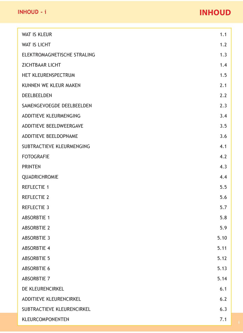 6 SUBTRACTIEVE KLEURMENGING 4.1 FOTOGRAFIE 4.2 PRINTEN 4.3 QUADRICHROMIE 4.4 REFLECTIE 1 5.5 REFLECTIE 2 5.6 REFLECTIE 3 5.7 ABSORBTIE 1 5.8 ABSORBTIE 2 5.