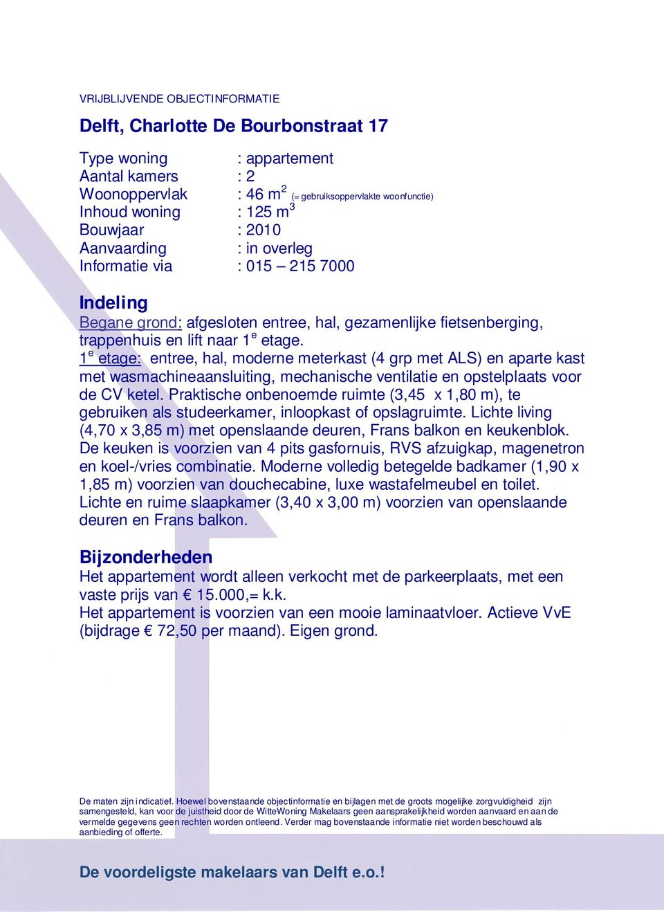 1 e etage: entree, hal, moderne meterkast (4 grp met ALS) en aparte kast met wasmachineaansluiting, mechanische ventilatie en opstelplaats voor de CV ketel.