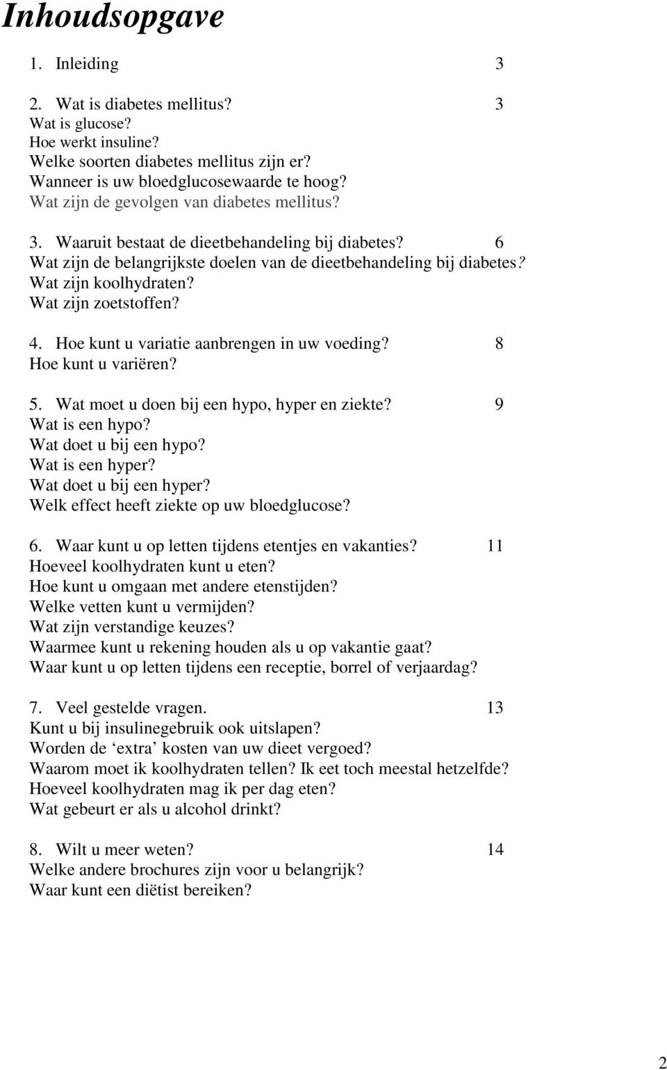 Wat zijn zoetstoffen? 4. Hoe kunt u variatie aanbrengen in uw voeding? 8 Hoe kunt u variëren? 5. Wat moet u doen bij een hypo, hyper en ziekte? 9 Wat is een hypo? Wat doet u bij een hypo?