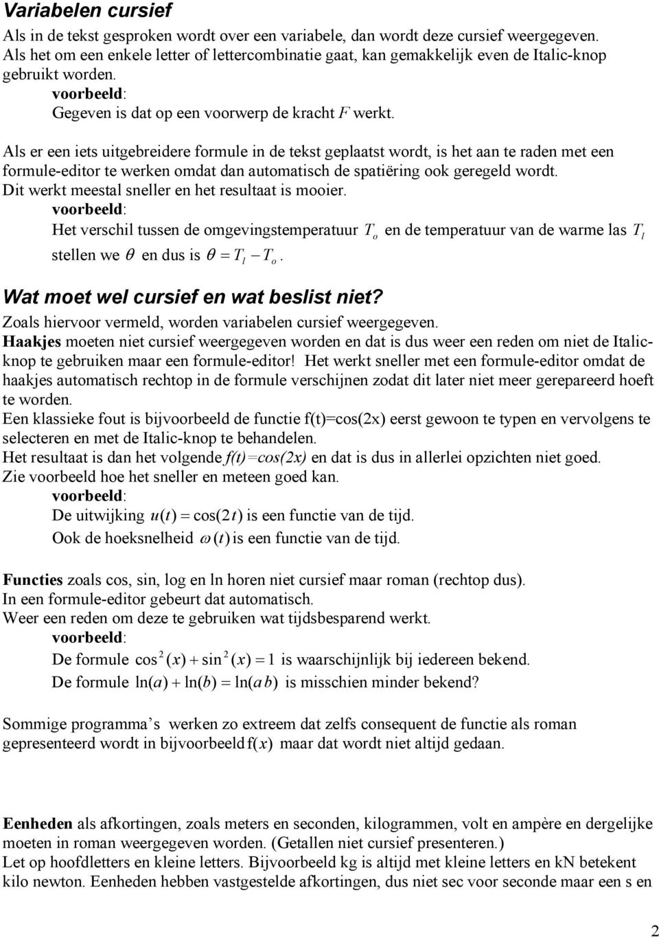 Als er een iets uitgebreidere formule in de tekst geplaatst wordt, is het aan te raden met een formule-editor te werken omdat dan automatisch de spatiëring ook geregeld wordt.