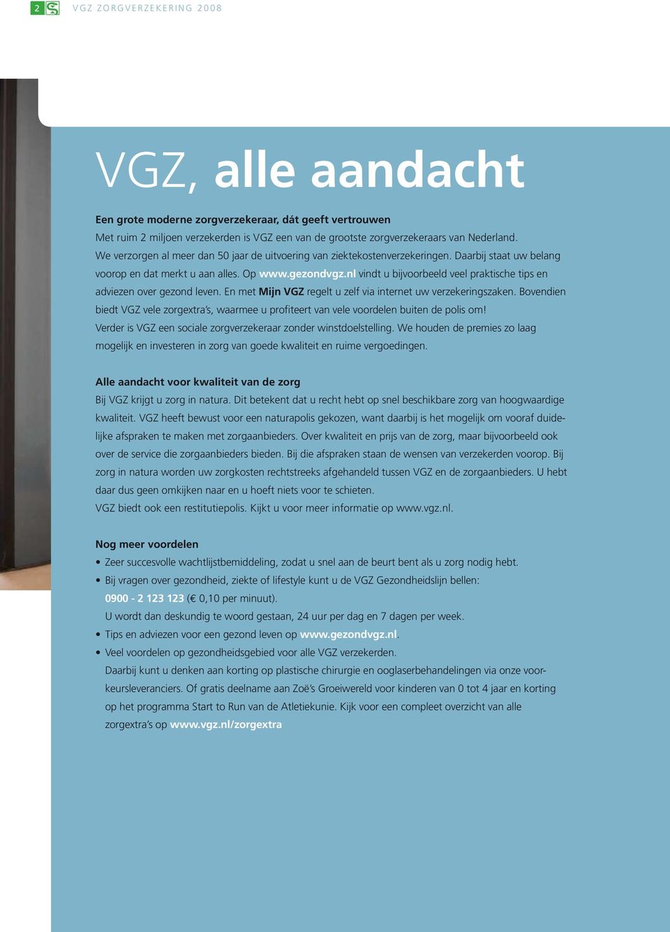 nl vindt u bijvoorbeeld veel praktische tips en adviezen over gezond leven. En met Mijn VGZ regelt u zelf via internet uw verzekeringszaken.