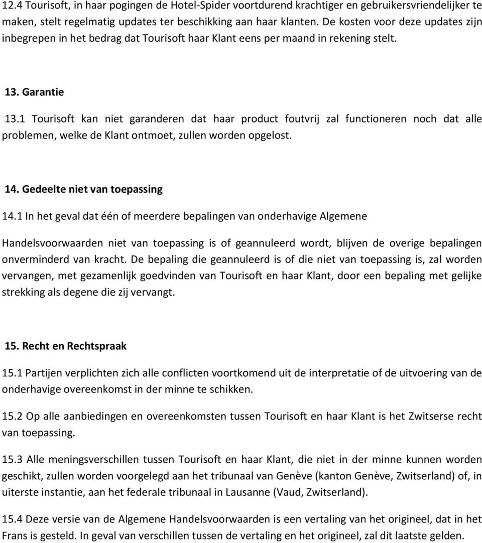 1 Tourisoft kan niet garanderen dat haar product foutvrij zal functioneren noch dat alle problemen, welke de Klant ontmoet, zullen worden opgelost. 14. Gedeelte niet van toepassing 14.