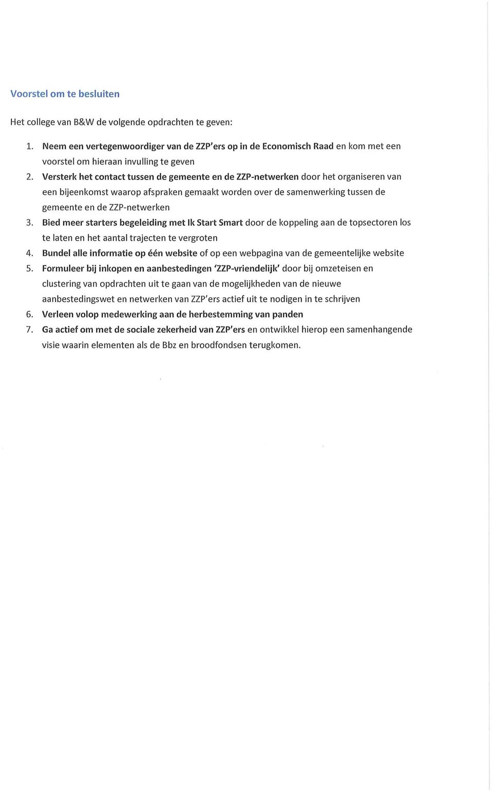 Versterk het contact tussen de gemeente en de ZZP-netwerken door het organiseren van een bijeenkomst waarop afspraken gemaakt worden over de samenwerking tussen de gemeente en de ZZP-netwerken 3.