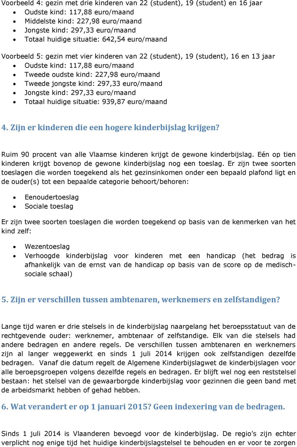 kind: 297,33 euro/maand Jongste kind: 297,33 euro/maand Totaal huidige situatie: 939,87 euro/maand 4. Zijn er kinderen die een hogere kinderbijslag krijgen?