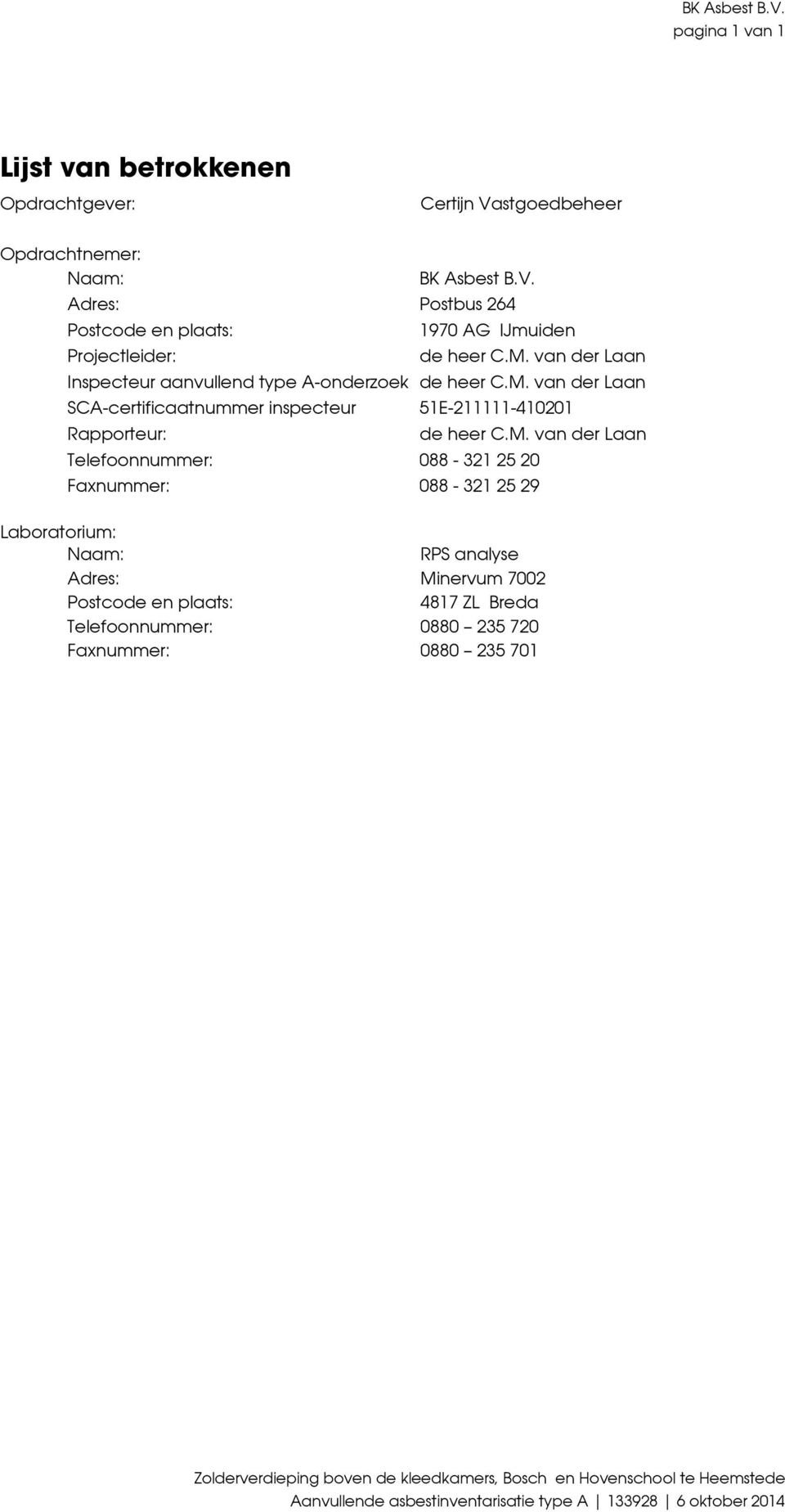 Telefoonnummer: 088-321 25 20 Faxnummer: 088-321 25 29 Laboratorium: Naam: RPS analyse Adres: Minervum 7002 Postcode en plaats: 4817 ZL Breda Telefoonnummer: 0880 235 720